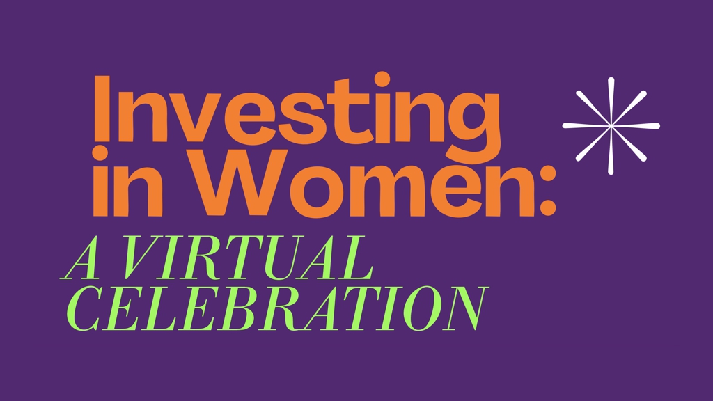 graphic with purple background orange and green letters, says Investing in Women A Virtual Celebration